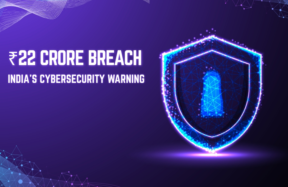 India’s ₹22 Crore Breach Wake-Up Call What It Means for Your Security Strategy